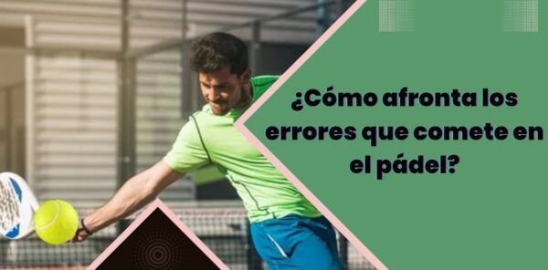 Cómo afronta los errores que comete en el pádel