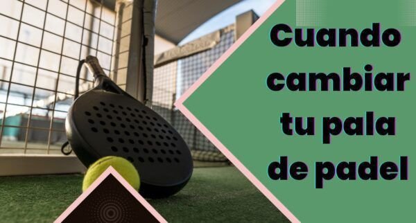 cambiar tu pala de padel