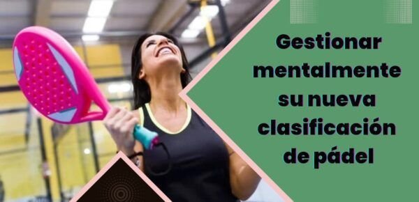 Gestionar mentalmente su nueva clasificación de pádel